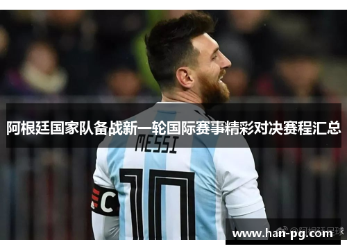 阿根廷国家队备战新一轮国际赛事精彩对决赛程汇总