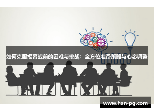 如何克服揭幕战前的困难与挑战：全方位准备策略与心态调整