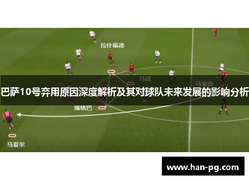 巴萨10号弃用原因深度解析及其对球队未来发展的影响分析