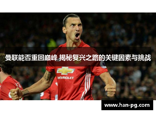 曼联能否重回巅峰 揭秘复兴之路的关键因素与挑战
