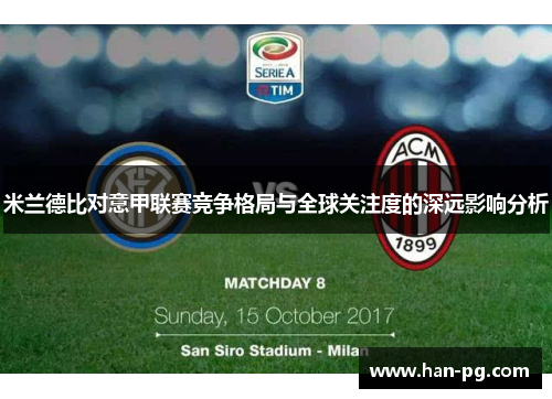 米兰德比对意甲联赛竞争格局与全球关注度的深远影响分析 米兰德比对意甲联赛竞争格局与全球关注度的深远影响分析