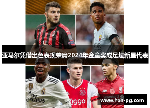 亚马尔凭借出色表现荣膺2024年金童奖成足坛新星代表