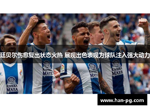 廷贝尔伤愈复出状态火热 展现出色表现为球队注入强大动力 廷贝尔伤愈复出状态火热 展现出色表现为球队注入强大动力