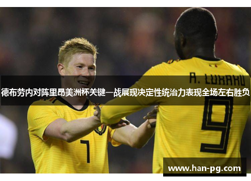 德布劳内对阵里昂美洲杯关键一战展现决定性统治力表现全场左右胜负 德布劳内对阵里昂美洲杯关键一战展现决定性统治力表现全场左右胜负
