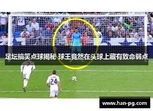 足坛搞笑点球揭秘 球王竟然在头球上藏有致命弱点