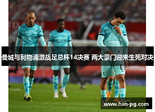 曼城与利物浦激战足总杯14决赛 两大豪门迎来生死对决